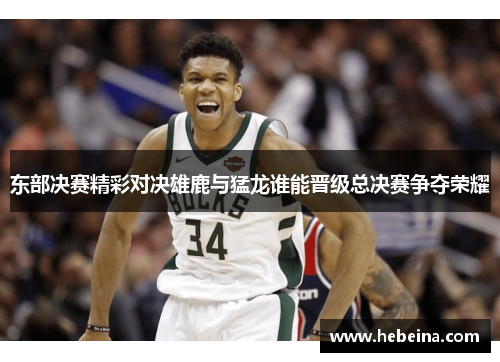 东部决赛精彩对决雄鹿与猛龙谁能晋级总决赛争夺荣耀