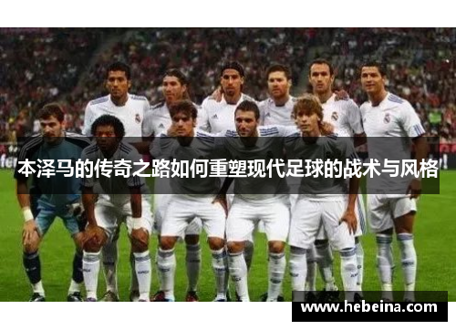 本泽马的传奇之路如何重塑现代足球的战术与风格